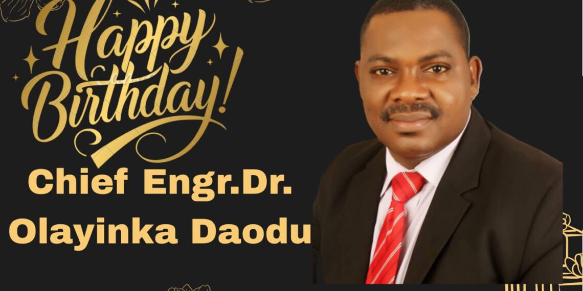 BIRTHDAY MESSAGE TO CHIEF ENGINEER DR. OLAYINKA DAODU (By Chief Engineer Dr. Olayinka Daodu New Media Team)